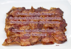 Frauen sind wie Bacon