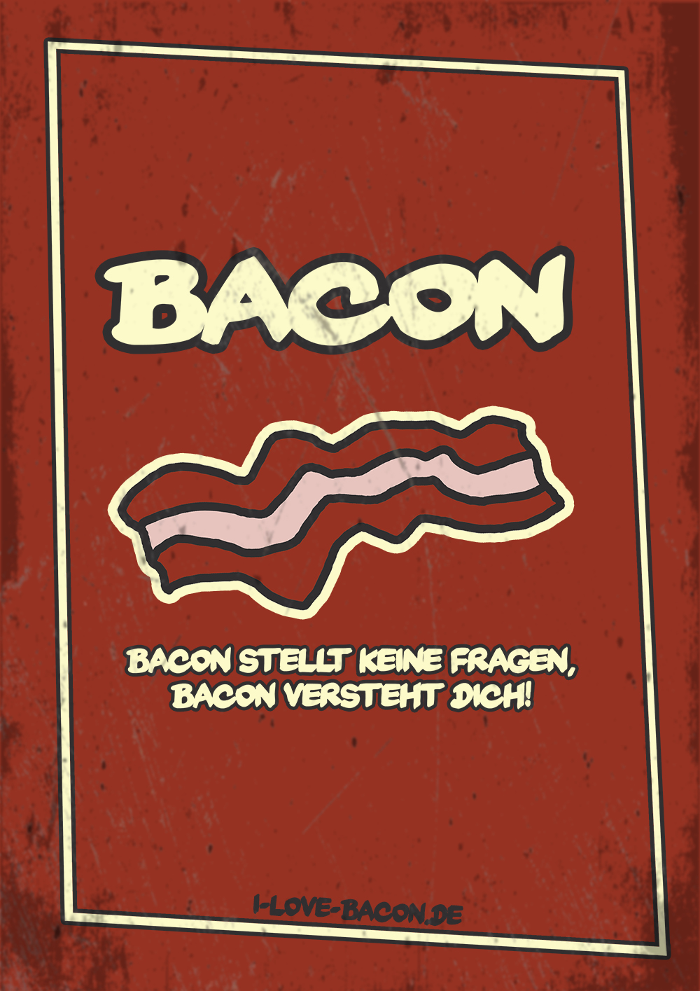 Bacon stellt keine Fragen, Bacon versteht Dich!