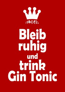 Bleib ruhig und drink Gin Tonic