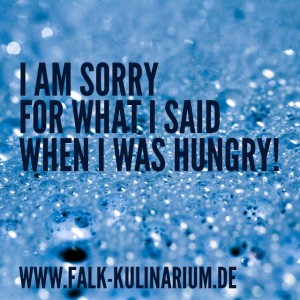 I am sorry for what I said, when I was hungry